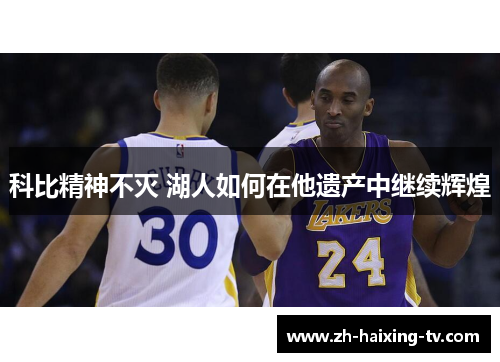 科比精神不灭 湖人如何在他遗产中继续辉煌 科比精神不灭 湖人如何在他遗产中继续辉煌
